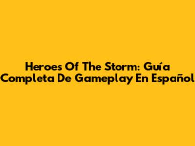 Heroes Of The Storm: Guía Completa De Gameplay En Español