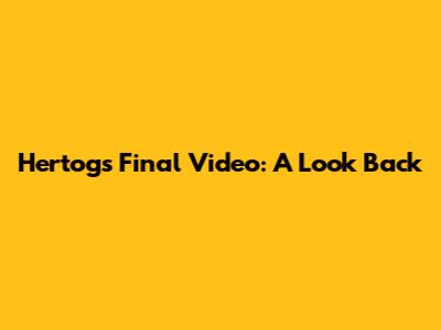 Hertog's Final Video: A Look Back
