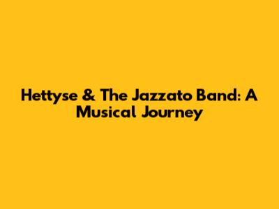 Hettyse & The Jazzato Band: A Musical Journey