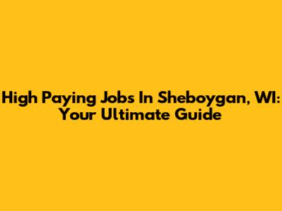High Paying Jobs In Sheboygan, WI: Your Ultimate Guide