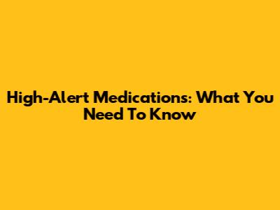 High-Alert Medications: What You Need To Know
