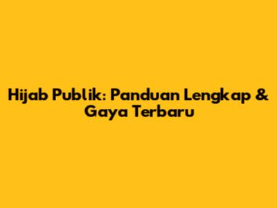 Hijab Publik: Panduan Lengkap & Gaya Terbaru