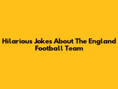 Hilarious Jokes About The England Football Team