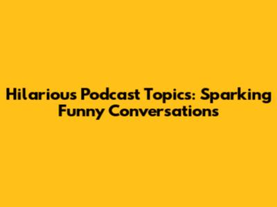 Hilarious Podcast Topics: Sparking Funny Conversations