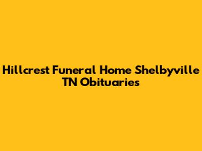 Hillcrest Funeral Home Shelbyville TN Obituaries