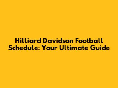Hilliard Davidson Football Schedule: Your Ultimate Guide