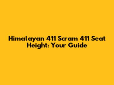 Himalayan 411 Scram 411 Seat Height: Your Guide