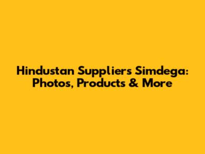 Hindustan Suppliers Simdega: Photos, Products & More