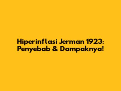 Hiperinflasi Jerman 1923: Penyebab & Dampaknya!