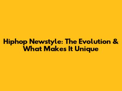 Hiphop Newstyle: The Evolution & What Makes It Unique