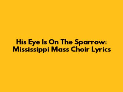 His Eye Is On The Sparrow: Mississippi Mass Choir Lyrics