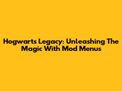 Hogwarts Legacy: Unleashing The Magic With Mod Menus