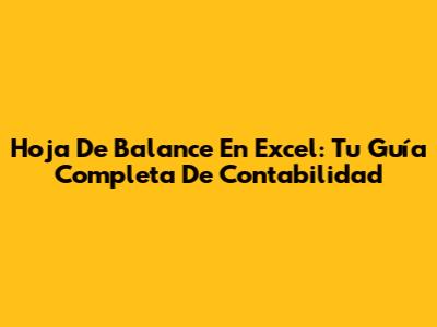 Hoja De Balance En Excel: Tu Guía Completa De Contabilidad