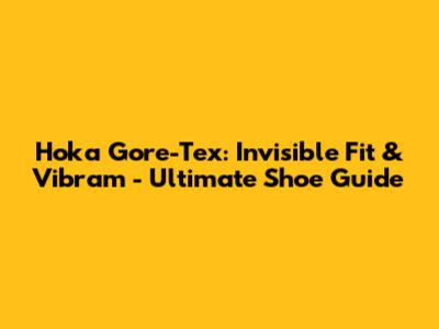 Hoka Gore-Tex: Invisible Fit & Vibram - Ultimate Shoe Guide
