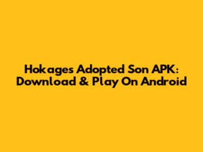 Hokage's Adopted Son APK: Download & Play On Android