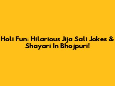 Holi Fun: Hilarious Jija Sali Jokes & Shayari In Bhojpuri!