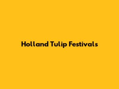 Holland Tulip Festivals