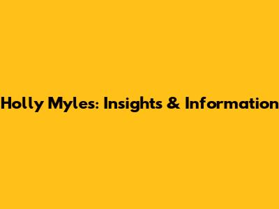 Holly Myles: Insights & Information