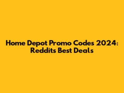 Home Depot Promo Codes 2024: Reddit's Best Deals