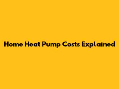 Home Heat Pump Costs Explained