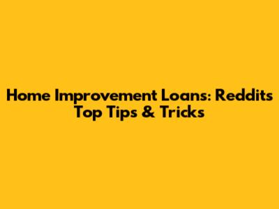 Home Improvement Loans: Reddit's Top Tips & Tricks