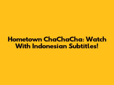 Hometown ChaChaCha: Watch With Indonesian Subtitles!