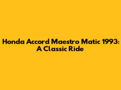 Honda Accord Maestro Matic 1993: A Classic Ride