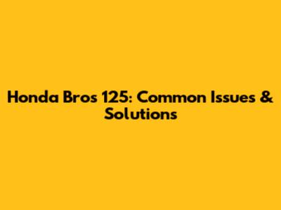 Honda Bros 125: Common Issues & Solutions