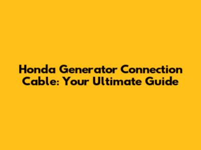 Honda Generator Connection Cable: Your Ultimate Guide
