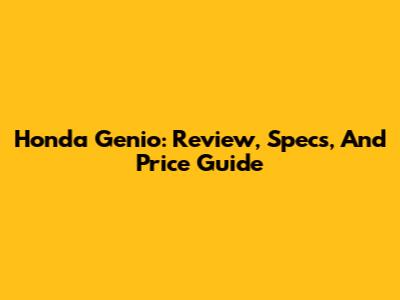 Honda Genio: Review, Specs, And Price Guide