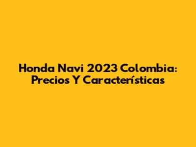 Honda Navi 2023 Colombia: Precios Y Características