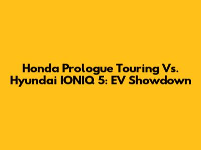 Honda Prologue Touring Vs. Hyundai IONIQ 5: EV Showdown