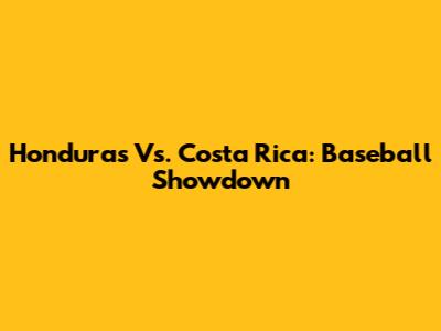 Honduras Vs. Costa Rica: Baseball Showdown