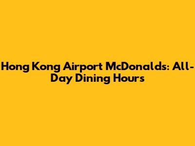 Hong Kong Airport McDonald's: All-Day Dining Hours
