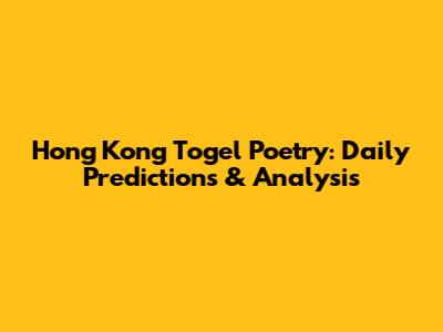 Hong Kong Togel Poetry: Daily Predictions & Analysis