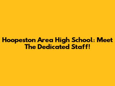 Hoopeston Area High School: Meet The Dedicated Staff!