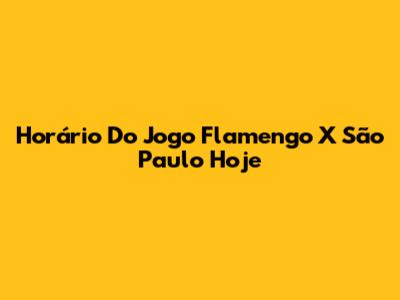 Horário Do Jogo Flamengo X São Paulo Hoje