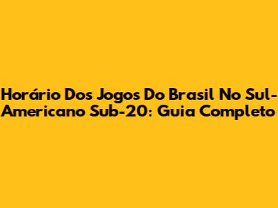 Horário Dos Jogos Do Brasil No Sul-Americano Sub-20: Guia Completo