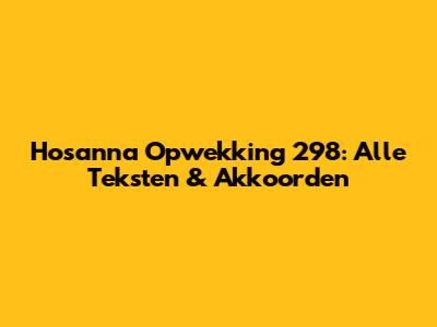 Hosanna Opwekking 298: Alle Teksten & Akkoorden