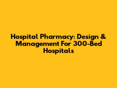 Hospital Pharmacy: Design & Management For 300-Bed Hospitals