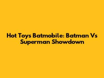 Hot Toys Batmobile: Batman Vs Superman Showdown