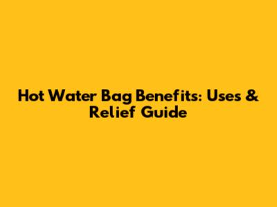 Hot Water Bag Benefits: Uses & Relief Guide