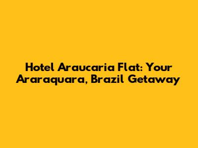 Hotel Araucaria Flat: Your Araraquara, Brazil Getaway