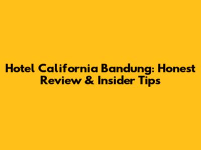 Hotel California Bandung: Honest Review & Insider Tips