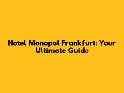 Hotel Monopol Frankfurt: Your Ultimate Guide