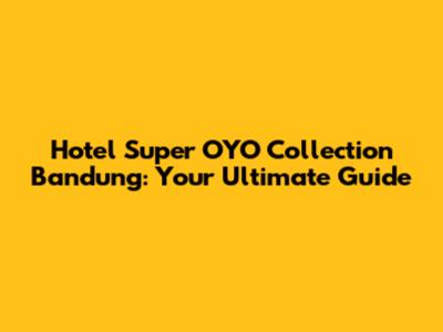 Hotel Super OYO Collection Bandung: Your Ultimate Guide
