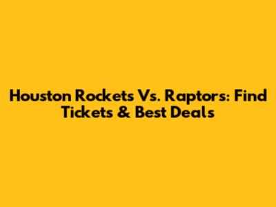 Houston Rockets Vs. Raptors: Find Tickets & Best Deals