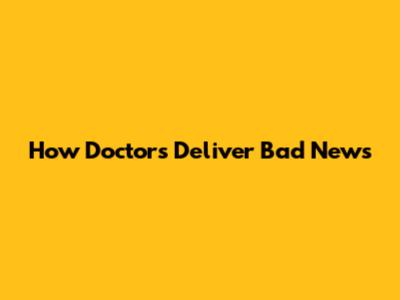 How Doctors Deliver Bad News