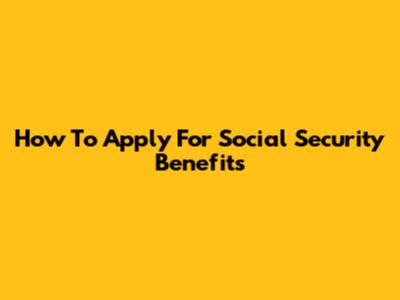 How To Apply For Social Security Benefits