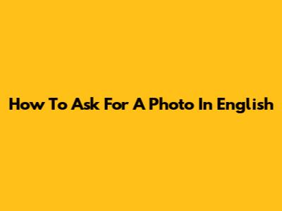 How To Ask For A Photo In English